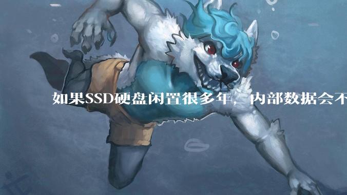 如果SSD硬盘闲置很多年，内部数据会不会丢失？