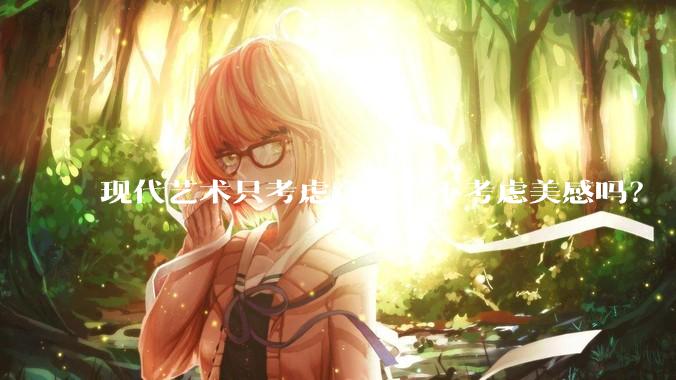现代艺术只考虑意义、不考虑美感吗？