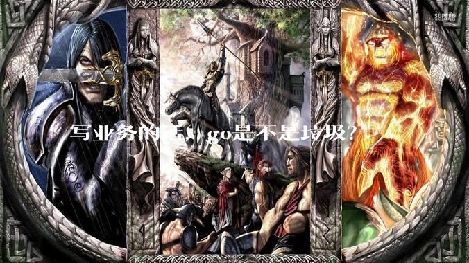 写业务的话，go是不是垃圾？