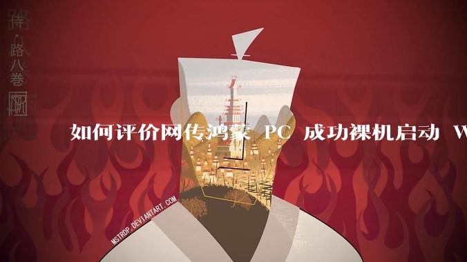 如何评价网传鸿蒙 PC 成功裸机启动 Windows ARM？