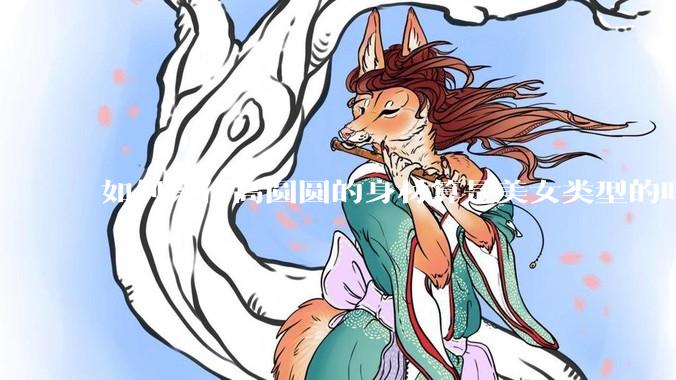 如何评价高圆圆的身材算是美女类型的吗？